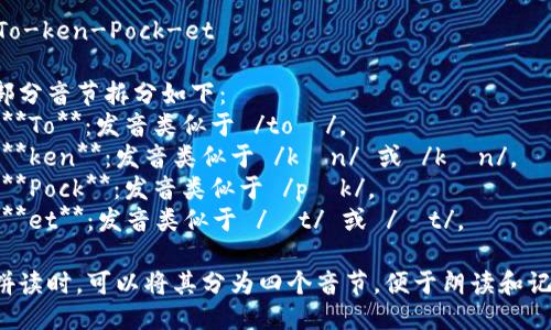 “TokenPocket” 的拼读为：

- To-ken-Pock-et

各部分音节拆分如下：
1. **To**：发音类似于 /toʊ/。
2. **ken**：发音类似于 /kɛn/ 或 /kən/。
3. **Pock**：发音类似于 /pɑk/。
4. **et**：发音类似于 /ɪt/ 或 /ɛt/。

在拼读时，可以将其分为四个音节，便于朗读和记忆。