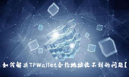 如何解决TPWallet合约地址收不到的问题？