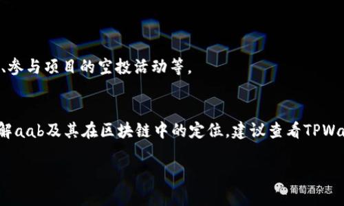 aab是TPWallet中的一种代币，其具体性质及用途可能会随着项目的发展而变化。在讨论aab代币之前，我们可以先了解一下TPWallet及其在区块链生态系统中的角色。

### 关于TPWallet
TPWallet是一个多链钱包，用户可以通过它管理多种数字资产。TPWallet不仅支持ERC20代币和其他主流代币，还能与DeFi和NFT等区块链应用程序进行交互。其目标是提供一个安全、便捷的存储和交易平台。

### aab代币简介
aab（或其他代币名称）通常是与某个特定项目或平台相关的代币，可能具有以下特性：

1. **平台使用**: aab可能是TPWallet生态系统内进行某些操作（例如交易、质押等）的主要代币。
2. **社区驱动**: 许多代币都与其创建的社区紧密相关，aab可能会有特定的社区支持。
3. **治理功能**: 一些代币赋予持有者投票权，决定项目的未来发展方向。

### aab代币的获取和使用
用户可以通过多种方式获取aab代币，例如在交易所上购买、提供流动性获得奖励、参与项目的空投活动等。

### 总结
理解aab代币的具体属性和用途需要结合TPWallet的实际应用场景。为了深入了解aab及其在区块链中的定位，建议查看TPWallet的官方文档、项目公告和社区讨论。

如果你有其他具体问题或需要进一步的信息，请告诉我！