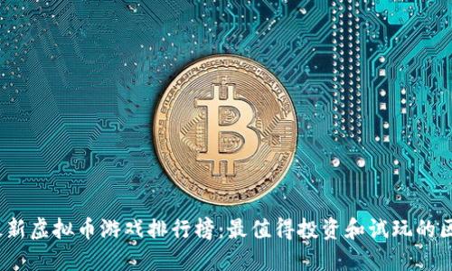 2023年最新虚拟币游戏排行榜：最值得投资和试玩的区块链游戏