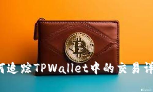 如何追踪TPWallet中的交易详情？