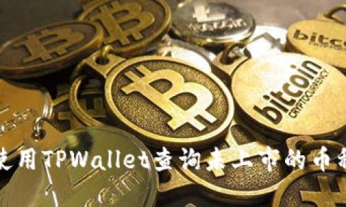 如何使用TPWallet查询未上市的币种信息