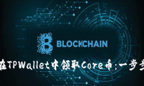 如何在TPWallet中领取Core币：一步步详解