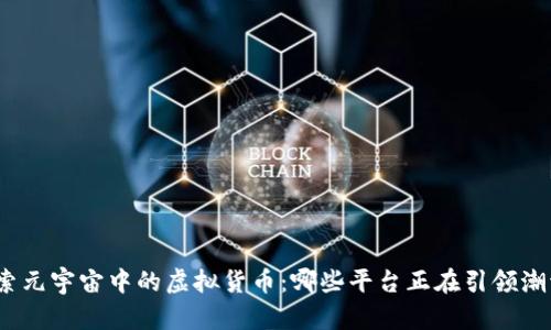 探索元宇宙中的虚拟货币：哪些平台正在引领潮流？