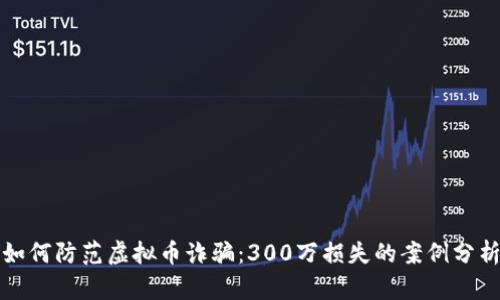 如何防范虚拟币诈骗：300万损失的案例分析