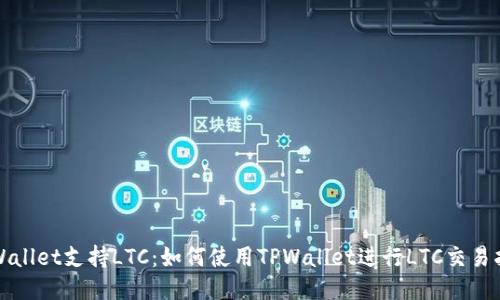 TPWallet支持LTC：如何使用TPWallet进行LTC交易指南
