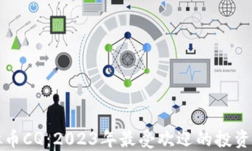 
虚拟币CQ：2023年最受欢迎的投资选择