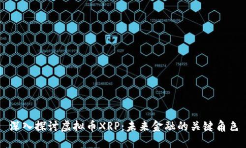 深入探讨虚拟币XRP：未来金融的关键角色