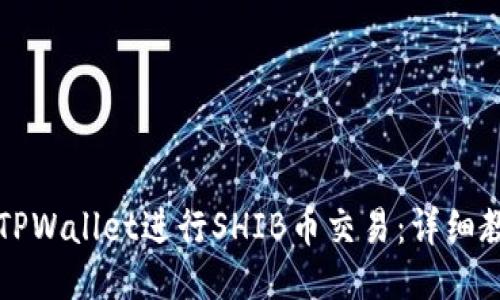 如何使用TPWallet进行SHIB币交易：详细教程与指南