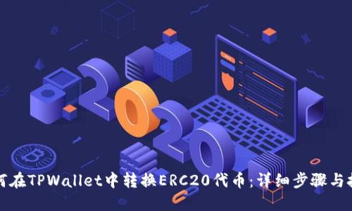 如何在TPWallet中转换ERC20代币：详细步骤与技巧
