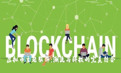 虚拟币主题服饰：潮流与科技的完美结合
