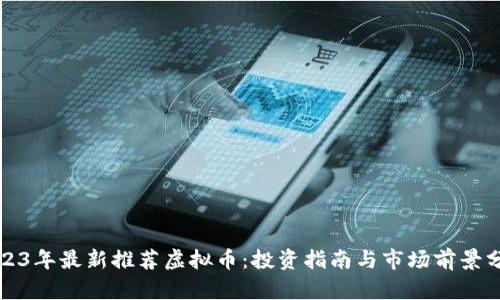2023年最新推荐虚拟币：投资指南与市场前景分析