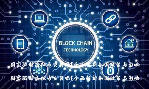 国家限制虚拟币交易吗？全面解析各国政策与影响

国家限制虚拟币交易吗？全面解析各国政策与影响