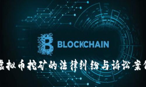投资虚拟币挖矿的法律纠纷与诉讼案例解析