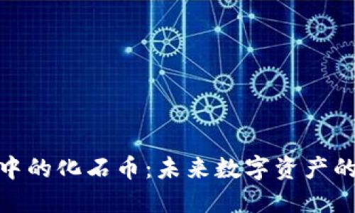 探秘虚拟币中的化石币：未来数字资产的传承与价值