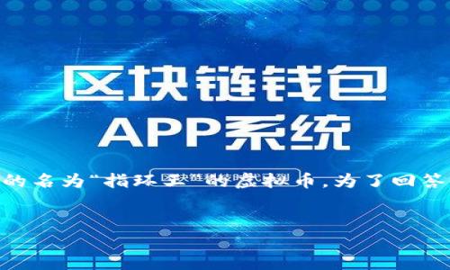 在您的问题中提到的“指环王”虚拟币可能指的是某种以《指环王》为主题的数字货币或相关项目，但截至2023年10月，并不存在被广泛认知的名为“指环王”的虚拟币。为了回答您的问题，我们可以构建一个假设性讨论，结合电影、文学和虚拟币等方面的内容。以下是一个基于“指环王”的虚拟币主题的提纲和内容大纲。


探索《指环王》虚拟币：背后的故事与未来趋势