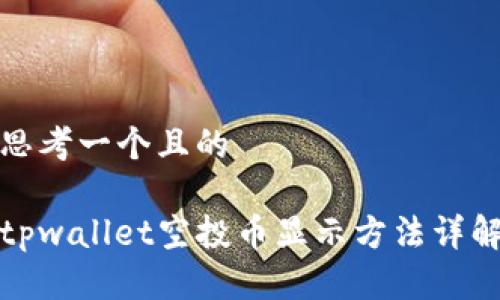 思考一个且的

tpwallet空投币显示方法详解