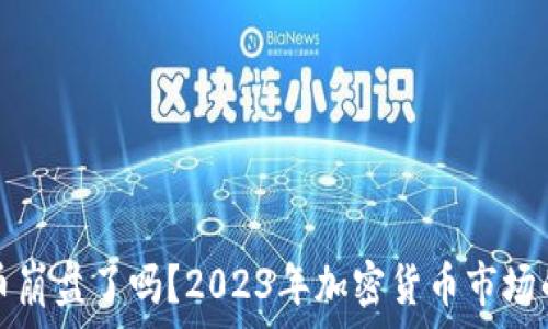   
虚拟币崩盘了吗？2023年加密货币市场的深析