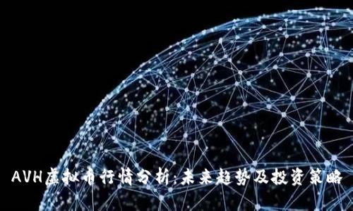 AVH虚拟币行情分析：未来趋势及投资策略