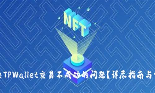 如何解决TPWallet交易不成功的问题？详尽指南与常见问答