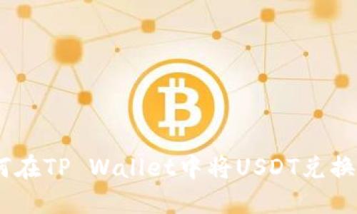 : 如何在TP Wallet中将USDT兑换成HT？