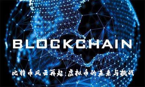 比特币风云再起：虚拟币的未来与挑战