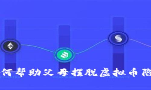 如何帮助父母摆脱虚拟币陷阱