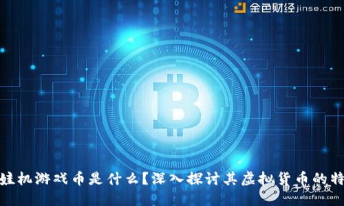 娃娃机游戏币是什么？深入探讨其虚拟货币的特性