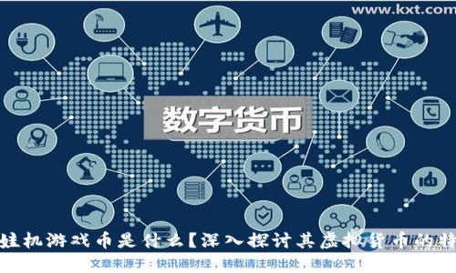 娃娃机游戏币是什么？深入探讨其虚拟货币的特性