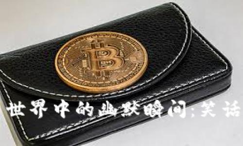 虚拟币世界中的幽默瞬间：笑话与趣事