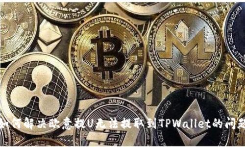 如何解决欧意提U无法提取到TPWallet的问题