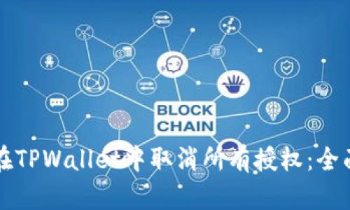 如何在TPWallet中取消所有授权：全面指南