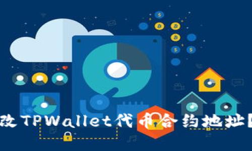 : 如何更改TPWallet代币合约地址？完整指南
