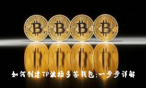 如何创建TP波场多签钱包：一步步详解