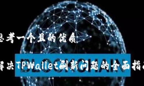 思考一个且的优质

解决TPWallet刷新问题的全面指南