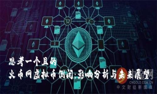 思考一个且的  
火币网虚拟币倒闭：影响分析与未来展望