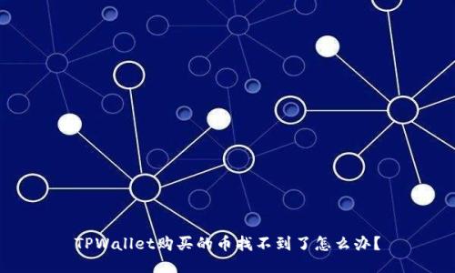 TPWallet购买的币找不到了怎么办？