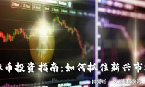 新股虚拟币投资指南：如何抓住新兴市场的机遇