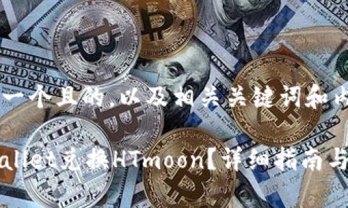 下面为您提供一个且的，以及相关关键词和内容大纲。

如何使用TPWallet兑换HTmoon？详细指南与常见问题解析