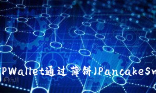 如何使用TPWallet通过薄饼（PancakeSwap）卖币？