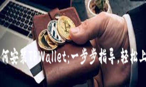 如何安装TPWallet：一步步指导，轻松上手