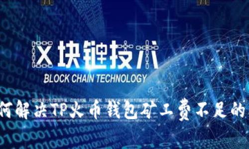 如何解决TP火币钱包矿工费不足的问题