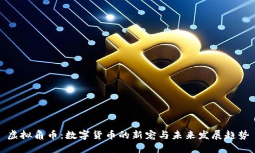 虚拟角币：数字货币的新宠与未来发展趋势