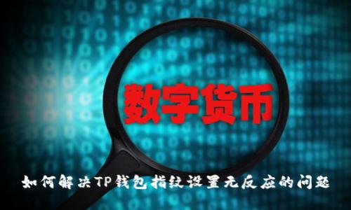 如何解决TP钱包指纹设置无反应的问题