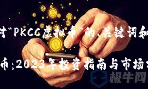 以下是针对“PKCC虚拟币”的、关键词和内容大纲：

PKCC虚拟币：2023年投资指南与市场分析