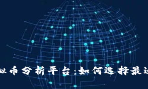 全面解析虚拟币分析平台：如何选择最适合您的工具