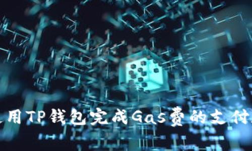 如何使用TP钱包完成Gas费的支付和管理