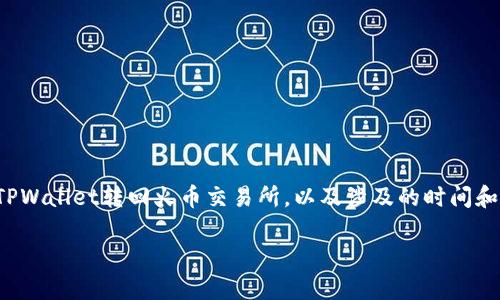 在本文中，我们将详细介绍如何将数字货币从TPWallet转回火币交易所，以及涉及的时间和步骤。以下是内容的结构大纲和涉及的关键词。

TPWallet转回火币交易所的步骤与时间解析