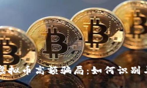 揭秘虚拟币高额骗局：如何识别与防范