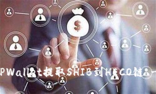 如何使用TPWallet提取SHIB到HECO链 - 完整指南